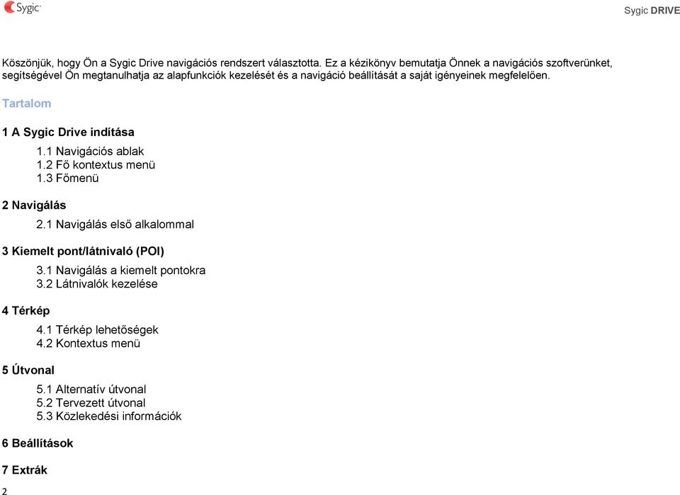 igényeinek megfelelően. Tartalom 1 A Sygic Drive indítása 1.1 Navigációs ablak 1.2 Fő kontextus menü 1.3 Főmenü 2 Navigálás 2.