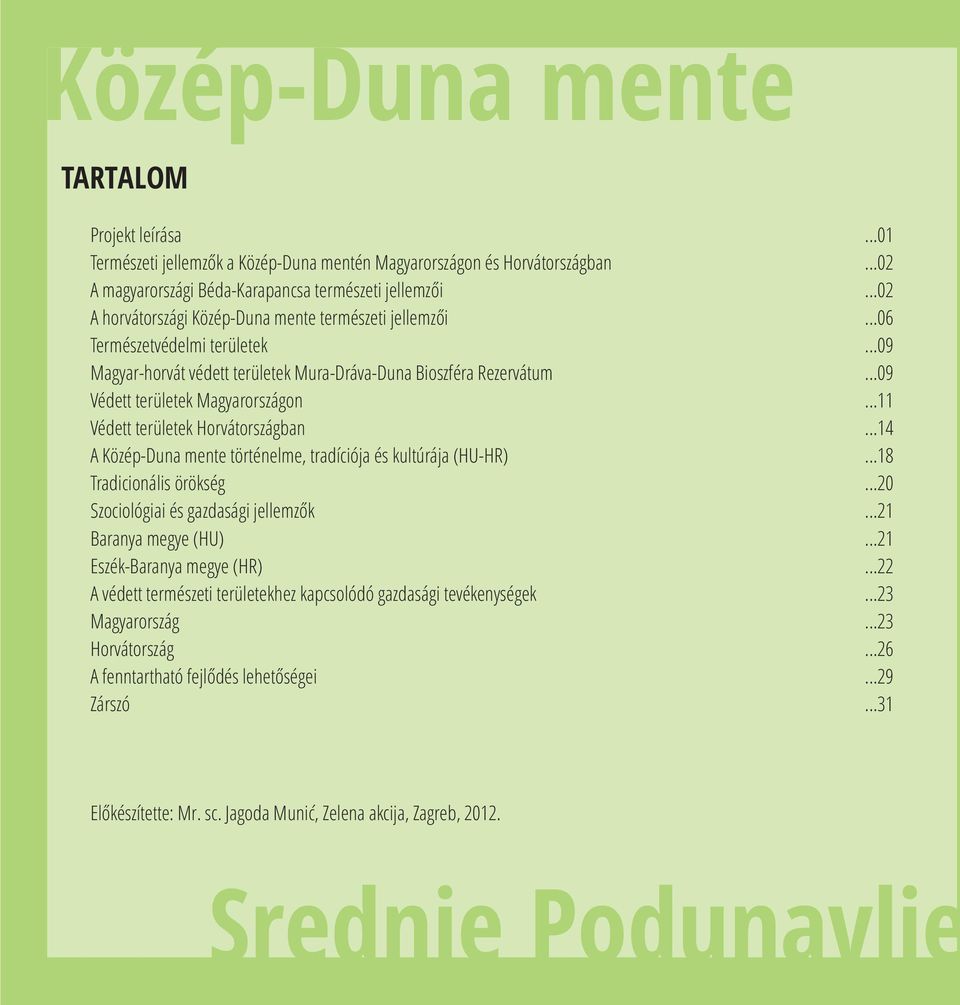 mente történelme, tradíciója és kultúrája (HU-HR) Tradicionális örökség Szociológiai és gazdasági jellemzők Baranya megye (HU) Eszék-Baranya megye (HR) A védett természeti területekhez kapcsolódó