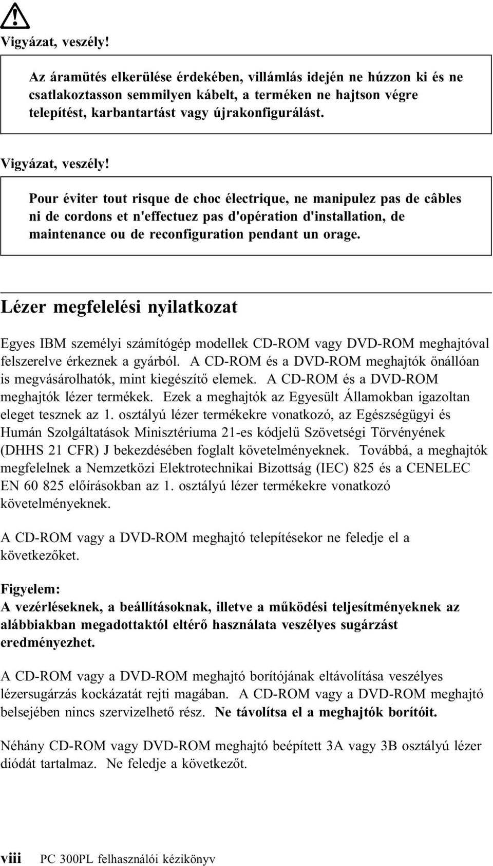 Pour éviter tout risque de choc électrique, ne manipulez pas de câbles ni de cordons et n'effectuez pas d'opération d'installation, de maintenance ou de reconfiguration pendant un orage.