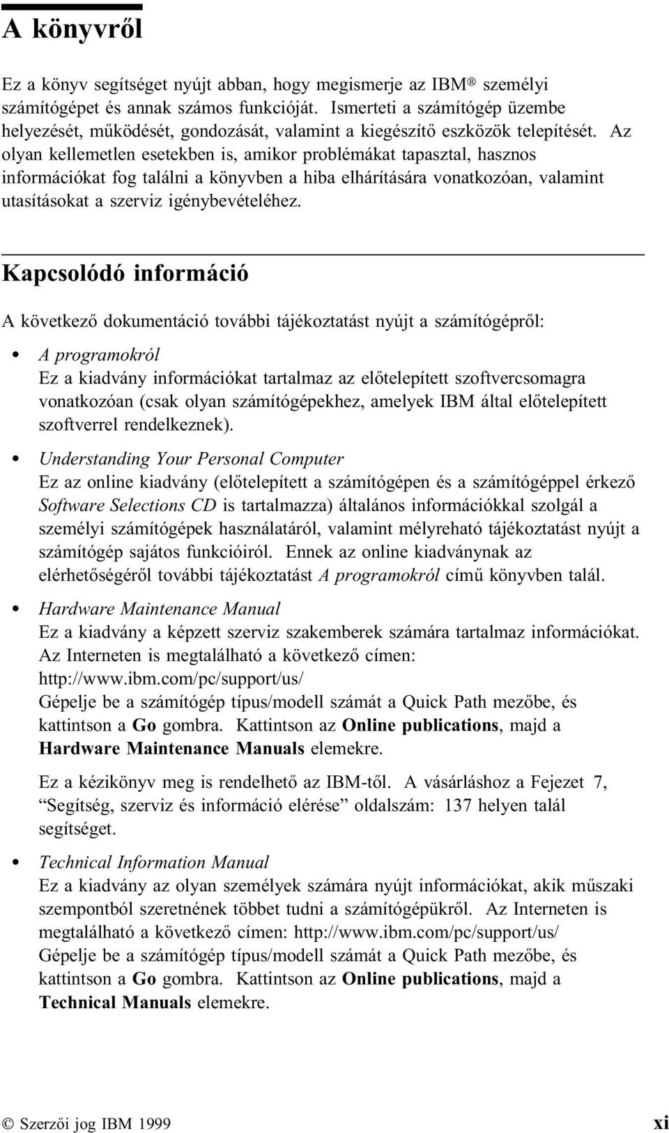 Az olyan kellemetlen esetekben is, amikor problémákat tapasztal, hasznos információkat fog találni a könyvben a hiba elhárítására vonatkozóan, valamint utasításokat a szerviz igénybevételéhez.