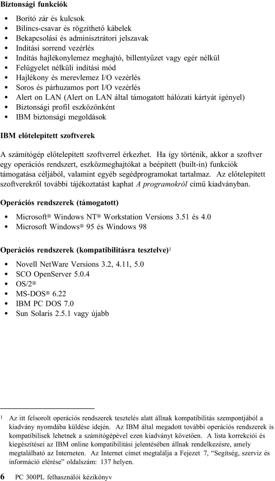 profil eszközönként IBM biztonsági megoldások IBM előtelepített szoftverek A számítógép előtelepített szoftverrel érkezhet.