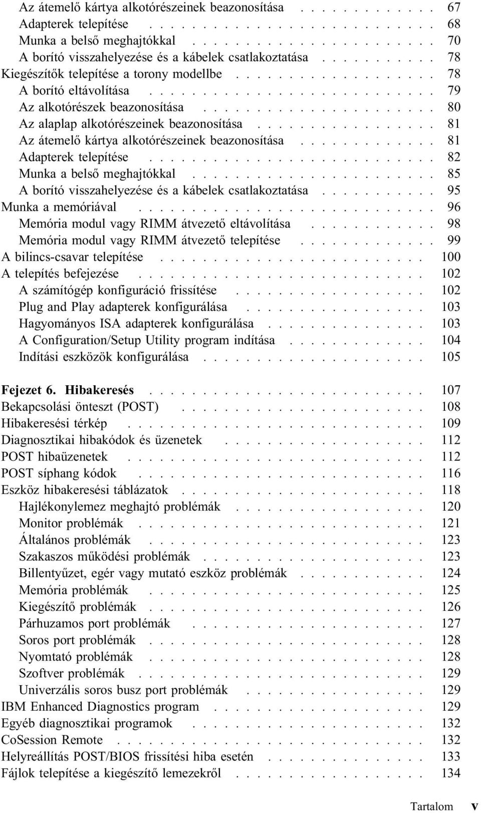 ..................... 80 Az alaplap alkotórészeinek beazonosítása................. 81 Az átemelő kártya alkotórészeinek beazonosítása............. 81 Adapterek telepítése.