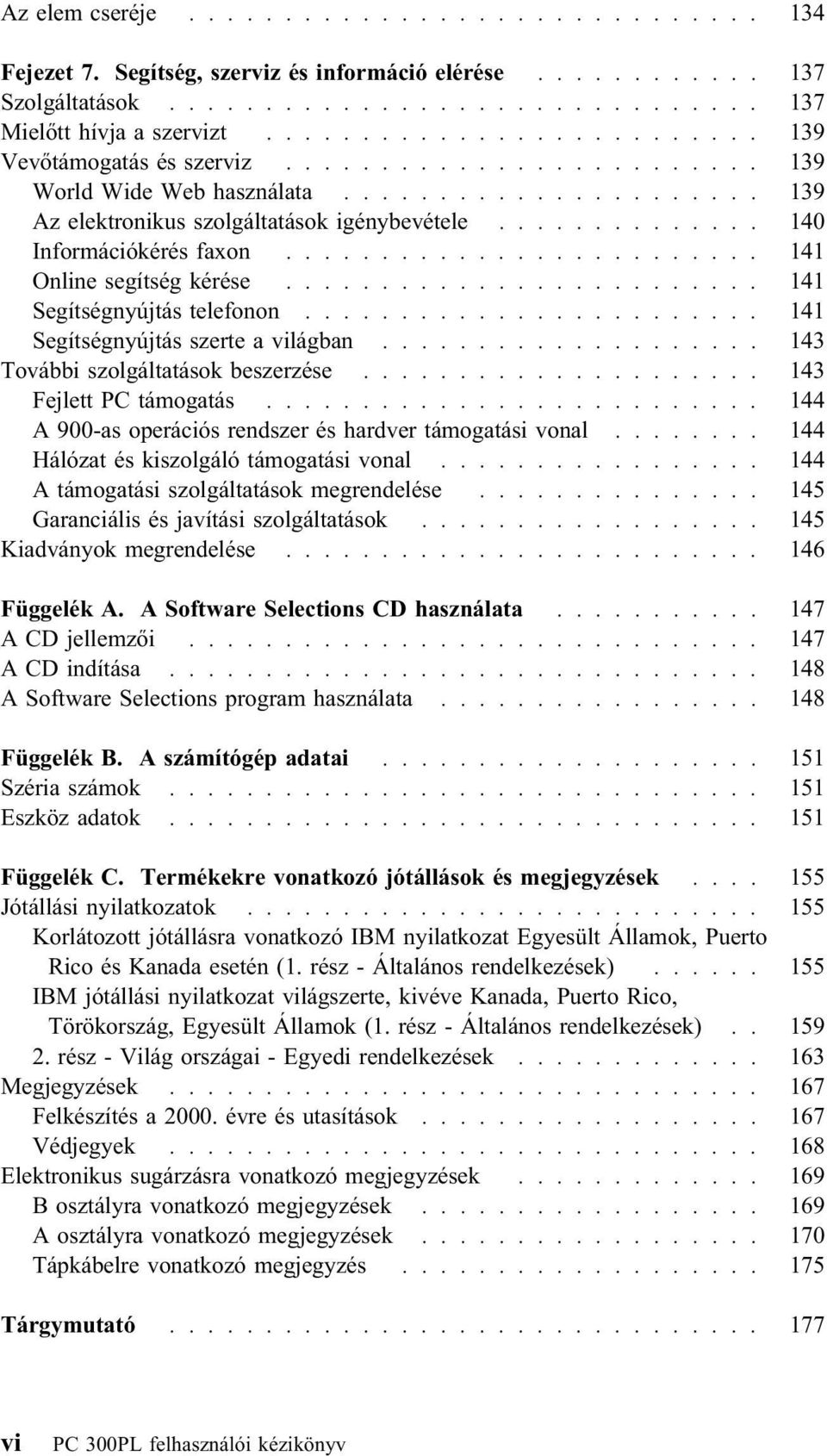 ............. 140 Információkérés faxon......................... 141 Online segítség kérése......................... 141 Segítségnyújtás telefonon........................ 141 Segítségnyújtás szerte a világban.