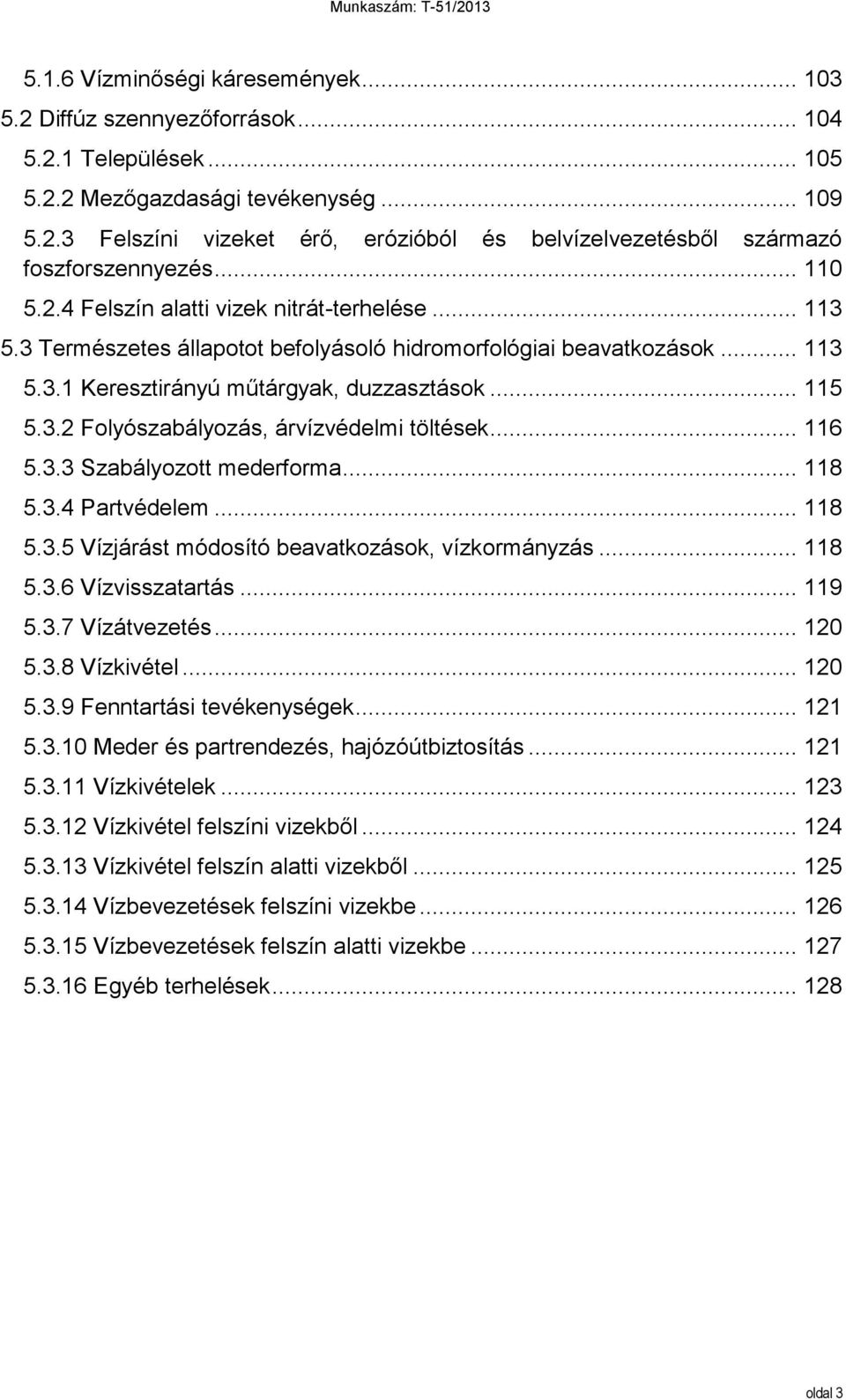 .. 116 5.3.3 Szabályozott mederforma... 118 5.3.4 Partvédelem... 118 5.3.5 Vízjárást módosító beavatkozások, vízkormányzás... 118 5.3.6 Vízvisszatartás... 119 5.3.7 Vízátvezetés... 120 5.3.8 Vízkivétel.