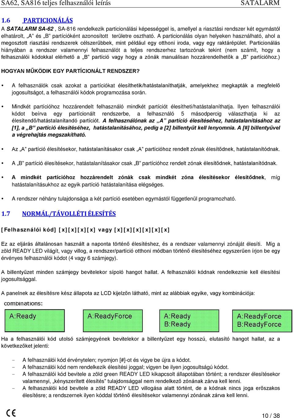 Particionálás hiányában a rendszer valamennyi felhasználót a teljes rendszerhez tartozónak tekint (nem számít, hogy a felhasználói kódokkal elérhető a B partíció vagy hogy a zónák manuálisan