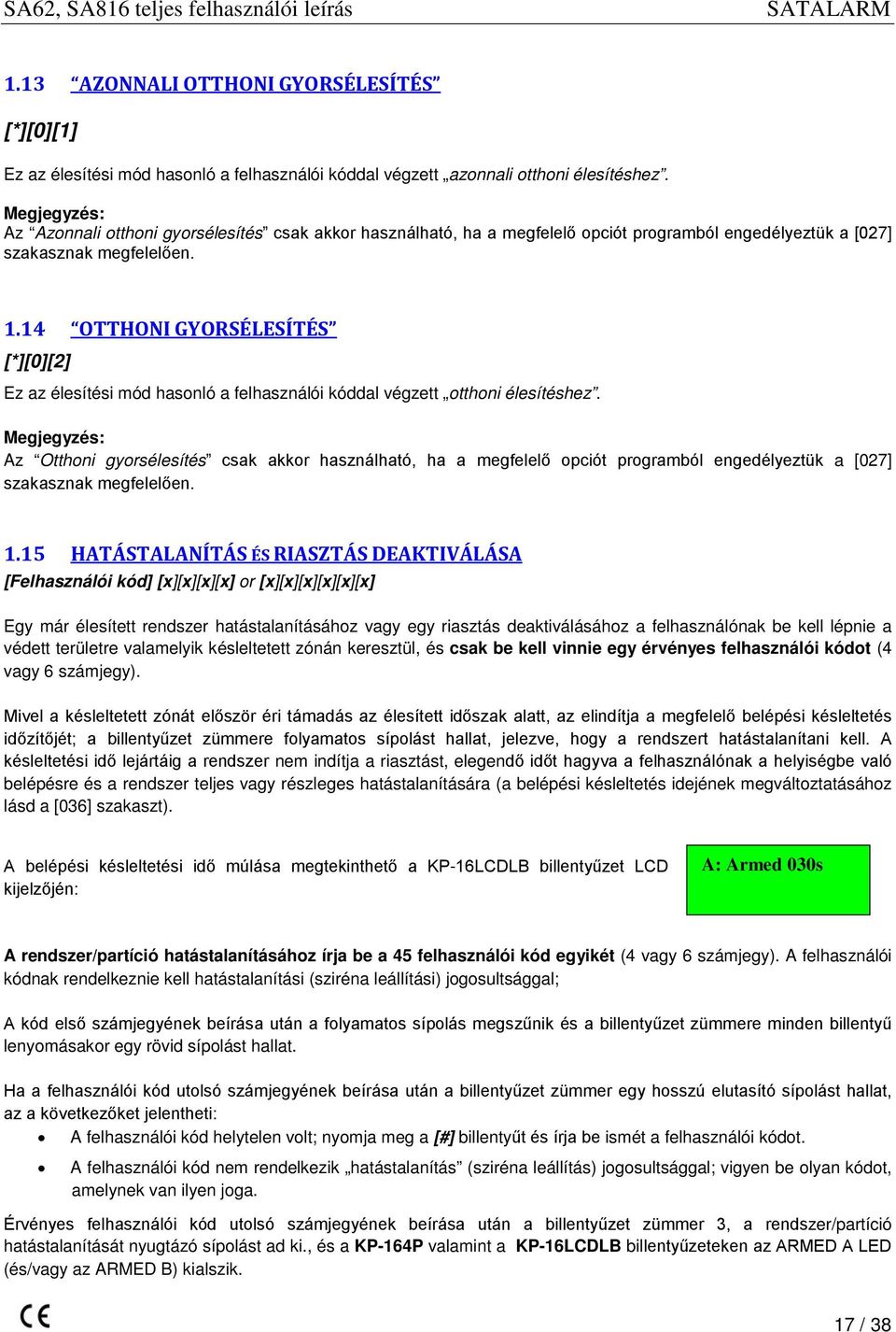 14 OTTHONI GYORSÉLESÍTÉS [*][0][2] Ez az élesítési mód hasonló a felhasználói kóddal végzett otthoni élesítéshez.