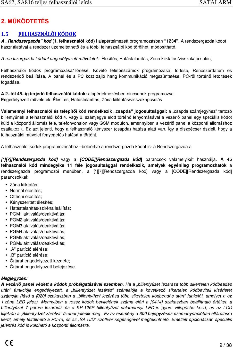 A rendszergazda kóddal engedélyezett műveletek: Élesítés, Hatástalanítás, Zóna kiiktatás/visszakapcsolás, Felhasználói kódok programozása/törlése, Követő telefonszámok programozása, törlése,