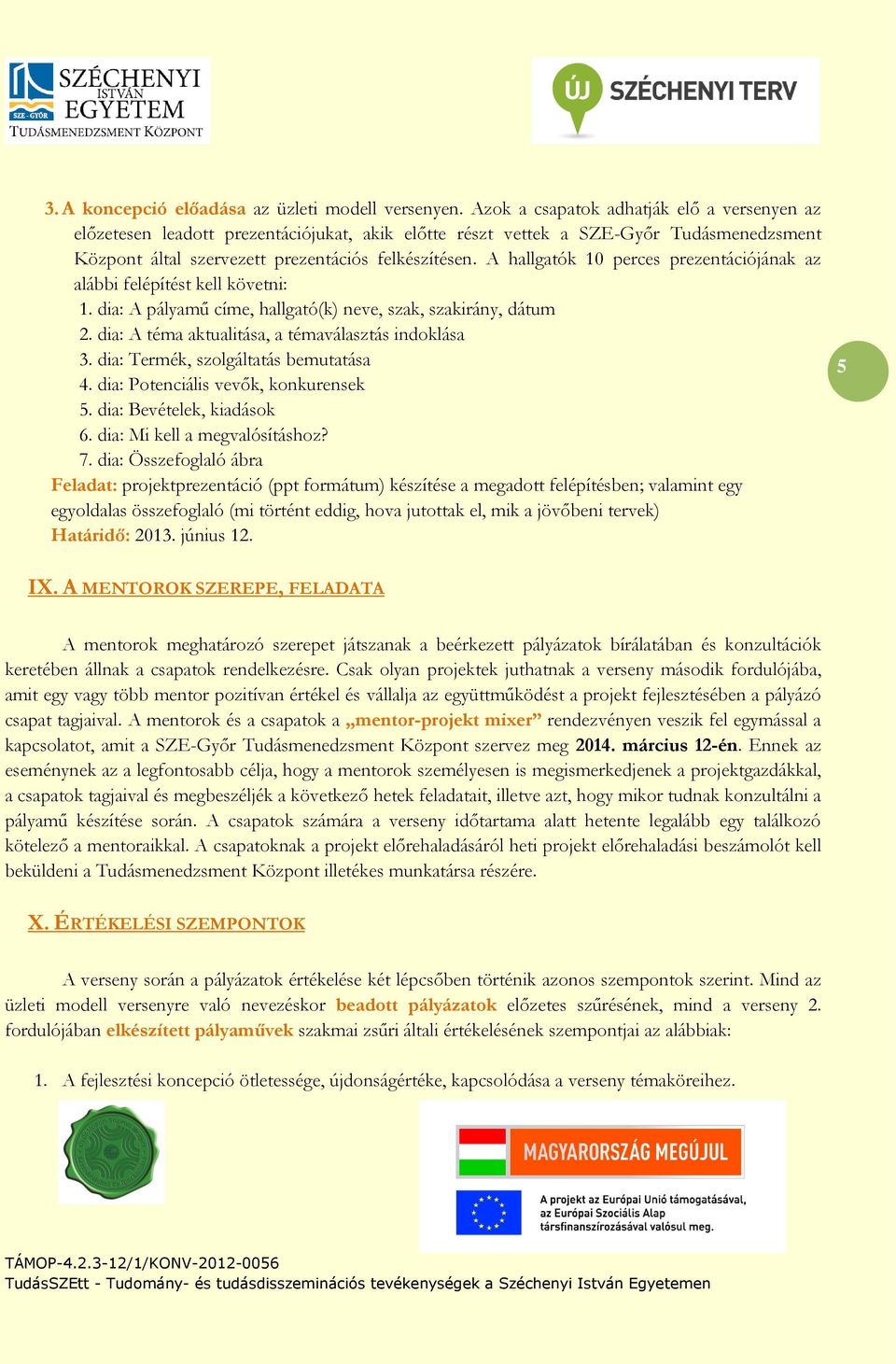 A hallgatók 10 perces prezentációjának az alábbi felépítést kell követni: 1. dia: A pályamű címe, hallgató(k) neve, szak, szakirány, dátum 2. dia: A téma aktualitása, a témaválasztás indoklása 3.