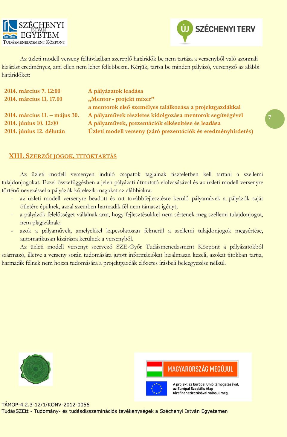 00 Mentor - projekt mixer a mentorok első személyes találkozása a projektgazdákkal 2014. március 11. május 30. A pályaművek részletes kidolgozása mentorok segítségével 2014. június 10.