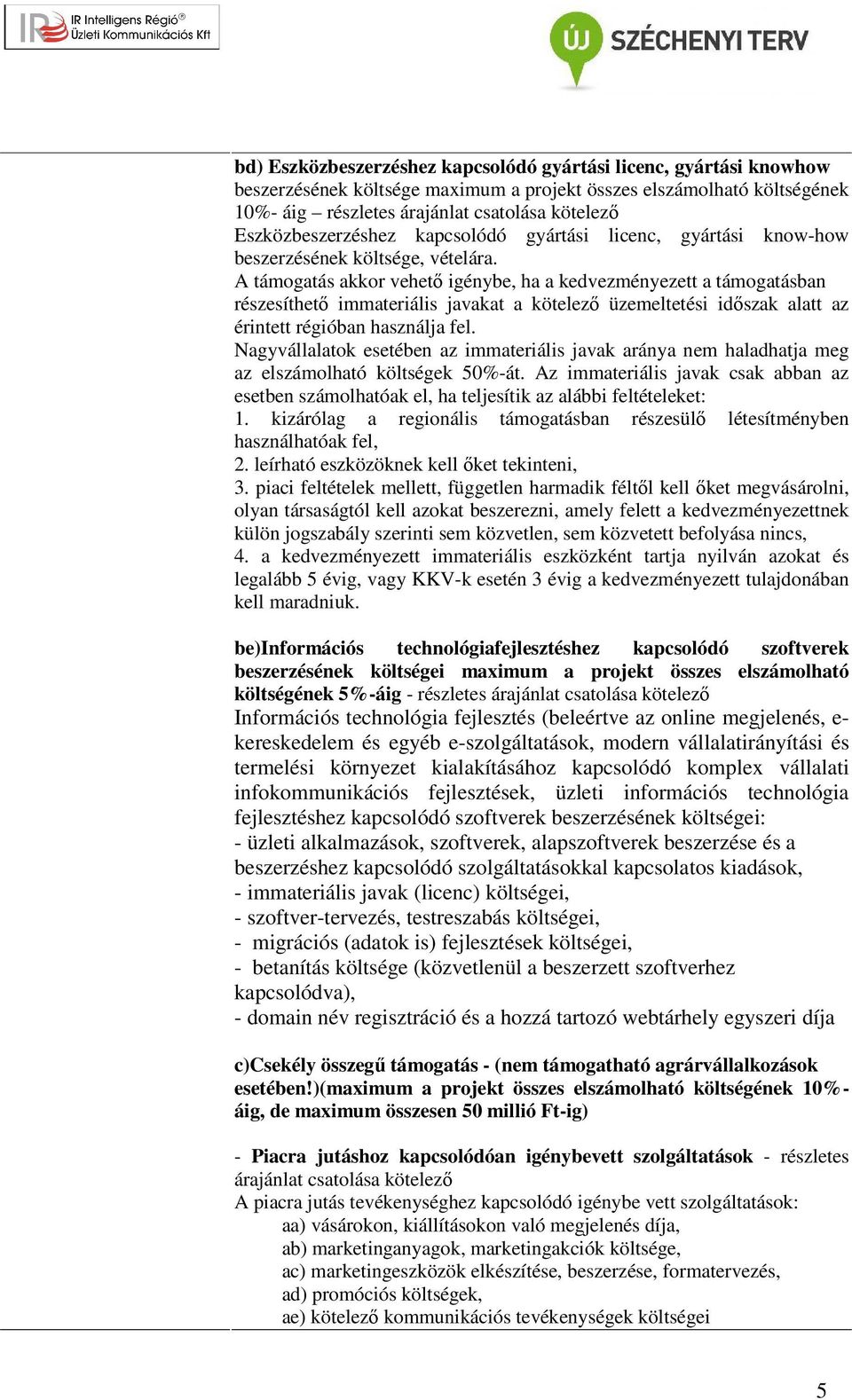 A támogatás akkor vehető igénybe, ha a kedvezményezett a támogatásban részesíthető immateriális javakat a kötelező üzemeltetési időszak alatt az érintett régióban használja fel.