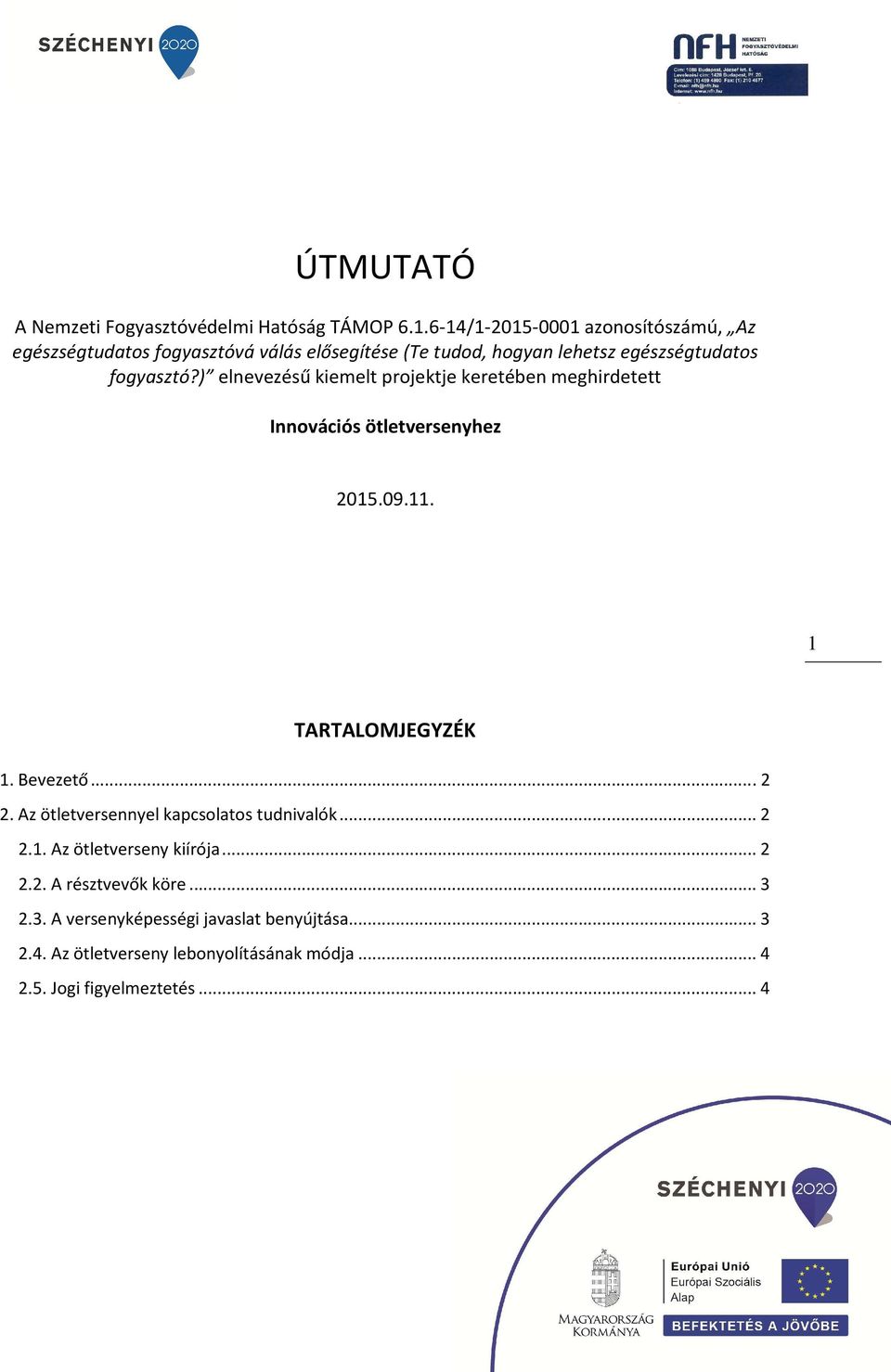 ) elnevezésű kiemelt projektje keretében meghirdetett Innovációs ötletversenyhez 2015.09.11. 1 TARTALOMJEGYZÉK 1. Bevezető... 2 2.