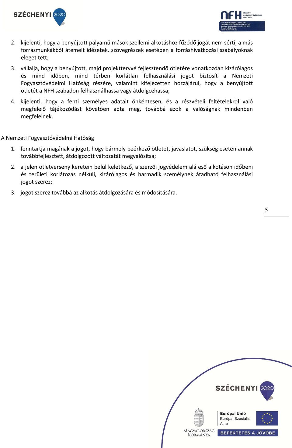 részére, valamint kifejezetten hozzájárul, hogy a benyújtott ötletét a NFH szabadon felhasználhassa vagy átdolgozhassa; 4.