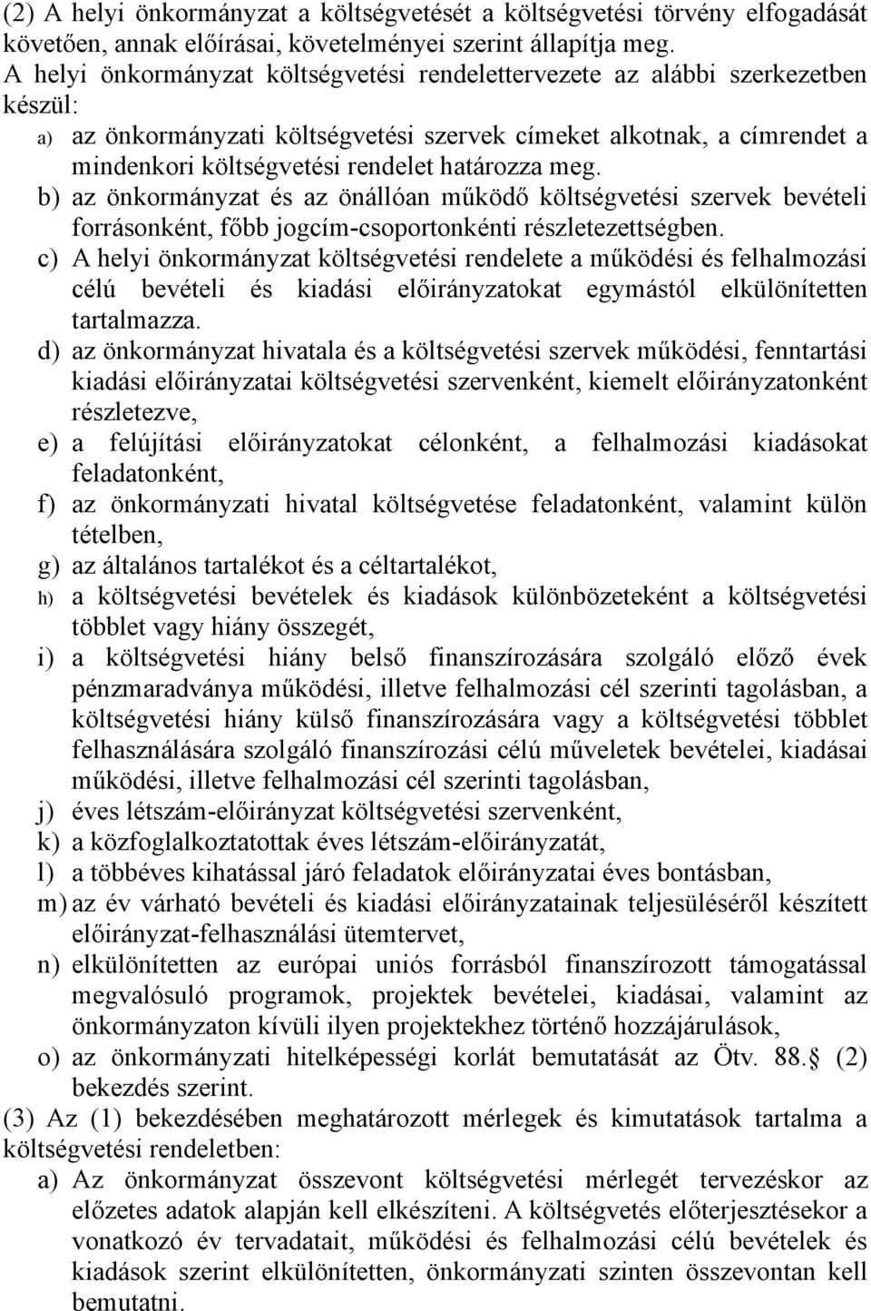 határozza meg. b) az önkormányzat és az önállóan működő költségvetési szervek bevételi forrásonként, főbb jogcím-csoportonkénti részletezettségben.