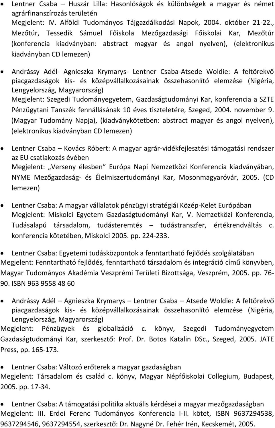 Lentner Csaba-Atsede Woldie: A feltörekvő piacgazdaságok kis- és középvállalkozásainak összehasonlító elemzése (Nigéria, Lengyelország, Magyarország) Megjelent: Szegedi Tudományegyetem,