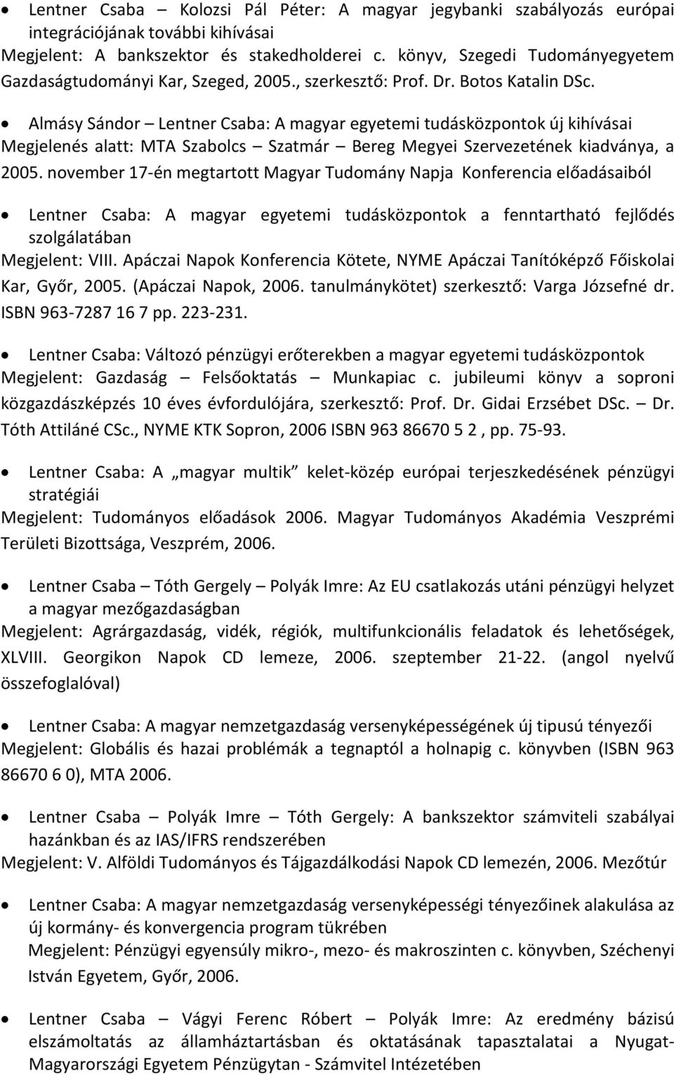 Almásy Sándor Lentner Csaba: A magyar egyetemi tudásközpontok új kihívásai Megjelenés alatt: MTA Szabolcs Szatmár Bereg Megyei Szervezetének kiadványa, a 2005.