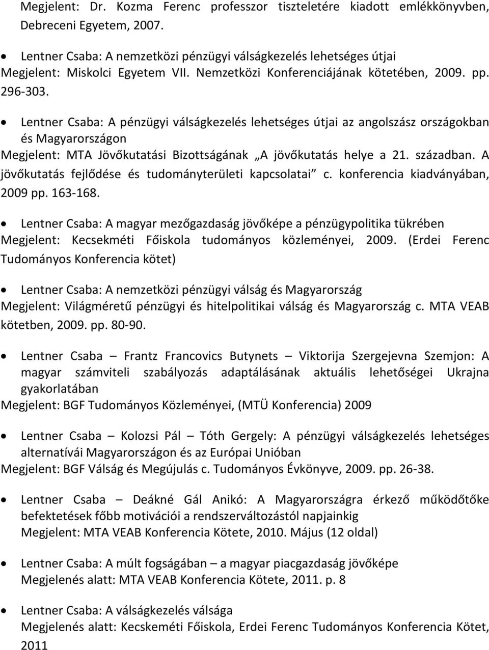 Lentner Csaba: A pénzügyi válságkezelés lehetséges útjai az angolszász országokban és Magyarországon Megjelent: MTA Jövőkutatási Bizottságának A jövőkutatás helye a 21. században.