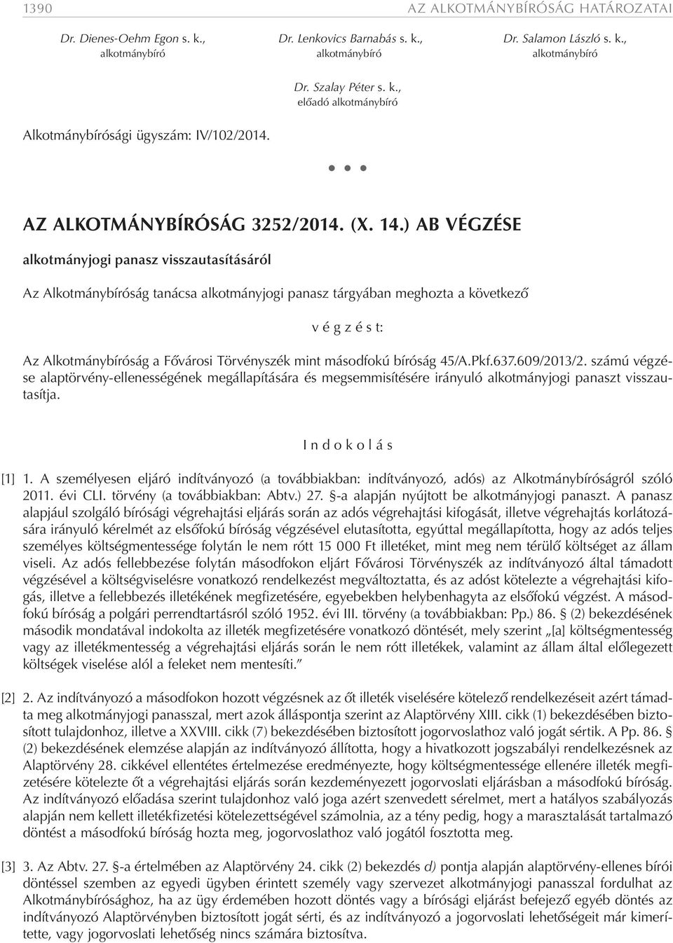 ) AB VÉGZÉSE alkotmányjogi panasz visszautasításáról Az Alkotmánybíróság tanácsa alkotmányjogi panasz tárgyában meghozta a következő v é g z é s t: Az Alkotmánybíróság a Fővárosi Törvényszék mint