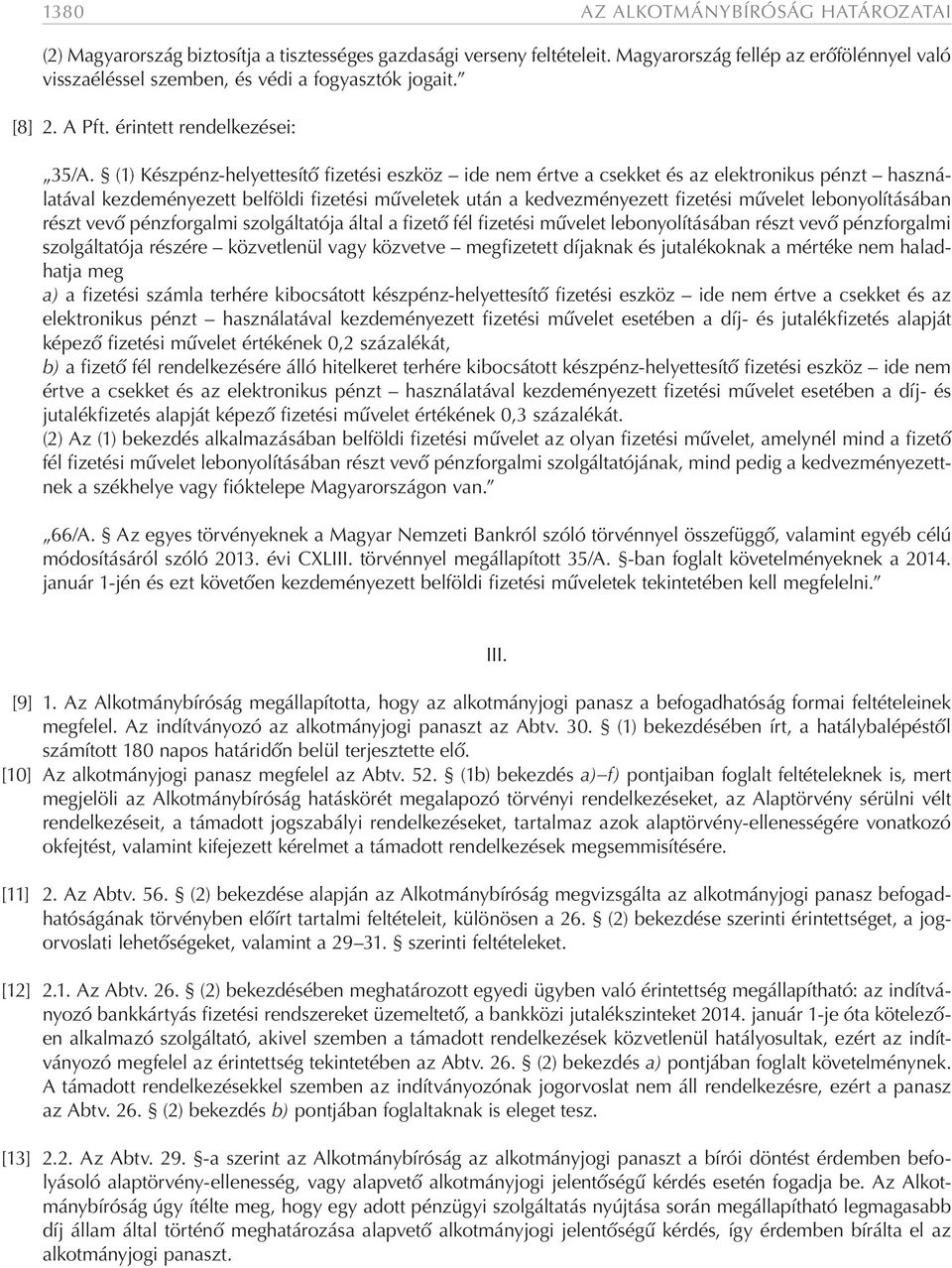 (1) Készpénz-helyettesítő fizetési eszköz ide nem értve a csekket és az elektronikus pénzt használatával kezdeményezett belföldi fizetési műveletek után a kedvezményezett fizetési művelet