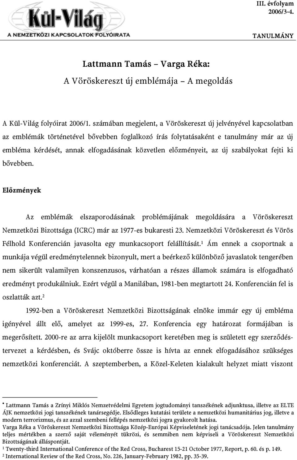 előzményeit, az új szabályokat fejti ki bővebben. Előzmények Az emblémák elszaporodásának problémájának megoldására a Vöröskereszt Nemzetközi Bizottsága (ICRC) már az 1977-es bukaresti 23.