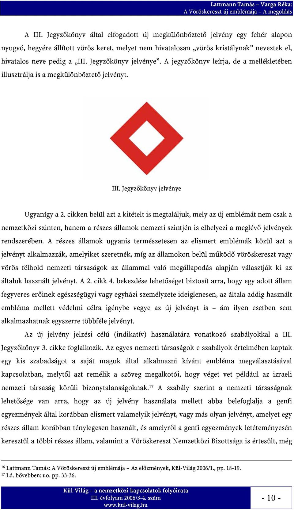 cikken belül azt a kitételt is megtaláljuk, mely az új emblémát nem csak a nemzetközi szinten, hanem a részes államok nemzeti szintjén is elhelyezi a meglévő jelvények rendszerében.