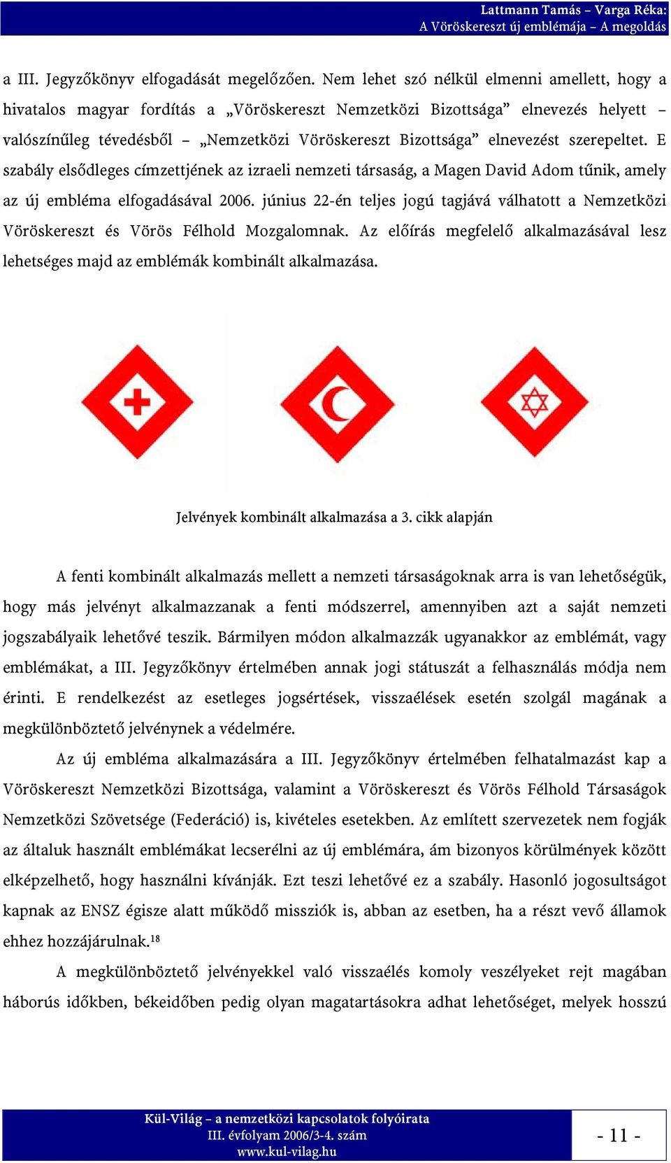 szerepeltet. E szabály elsődleges címzettjének az izraeli nemzeti társaság, a Magen David Adom tűnik, amely az új embléma elfogadásával 2006.