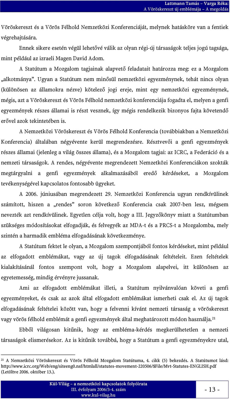 A Statútum a Mozgalom tagjainak alapvető feladatait határozza meg: ez a Mozgalom alkotmánya.