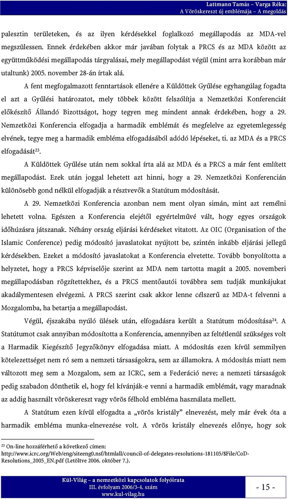 A fent megfogalmazott fenntartások ellenére a Küldöttek Gyűlése egyhangúlag fogadta el azt a Gyűlési határozatot, mely többek között felszólítja a Nemzetközi Konferenciát előkészítő Állandó