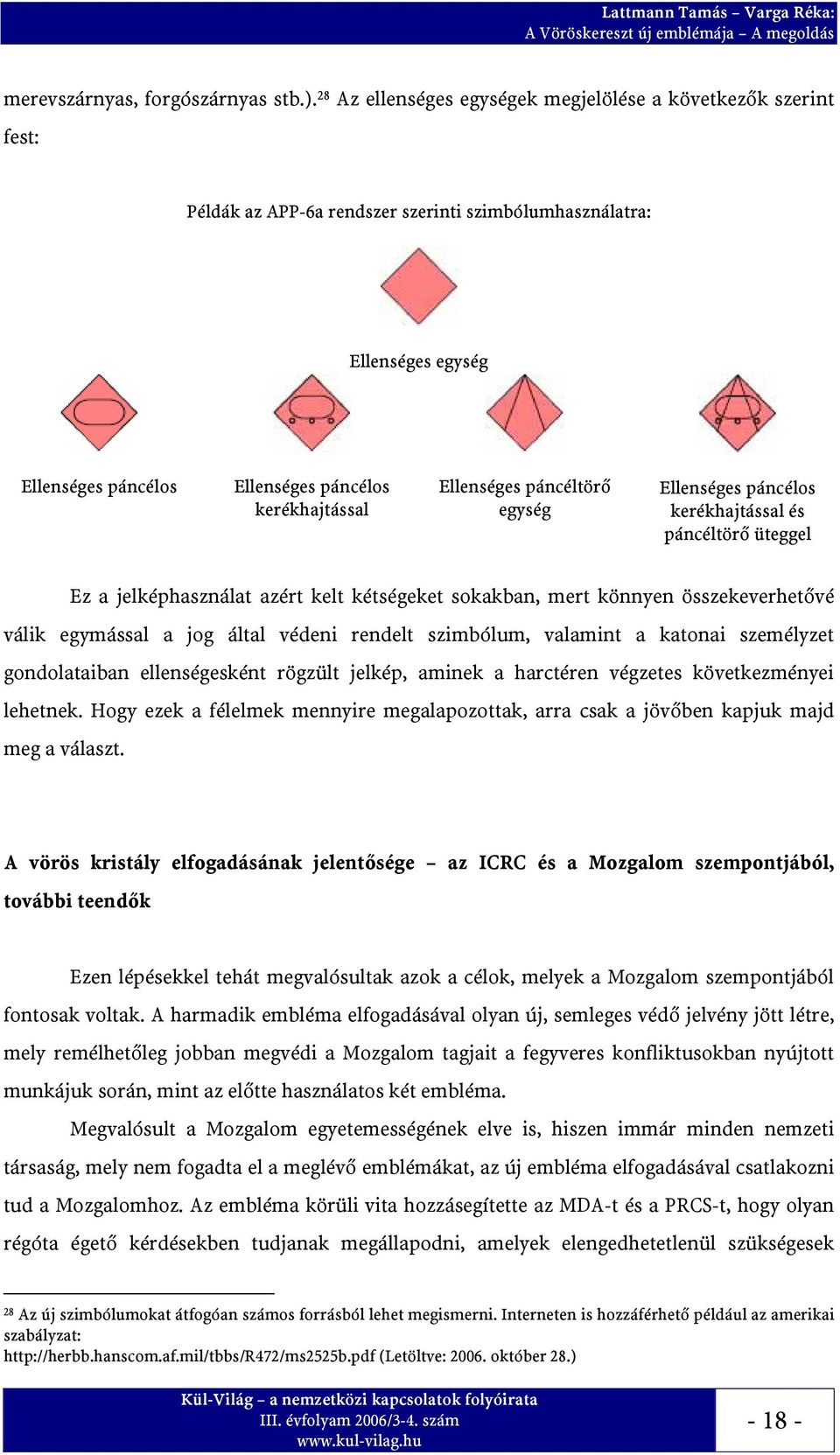 Ellenséges páncéltörő egység Ellenséges páncélos kerékhajtással és páncéltörő üteggel Ez a jelképhasználat azért kelt kétségeket sokakban, mert könnyen összekeverhetővé válik egymással a jog által
