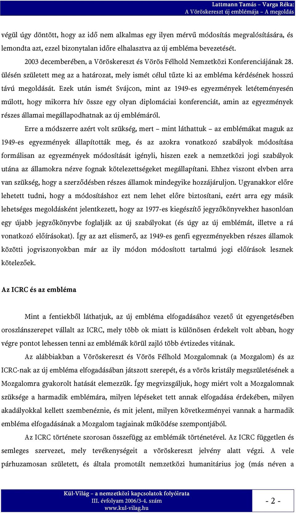 Ezek után ismét Svájcon, mint az 1949-es egyezmények letéteményesén múlott, hogy mikorra hív össze egy olyan diplomáciai konferenciát, amin az egyezmények részes államai megállapodhatnak az új