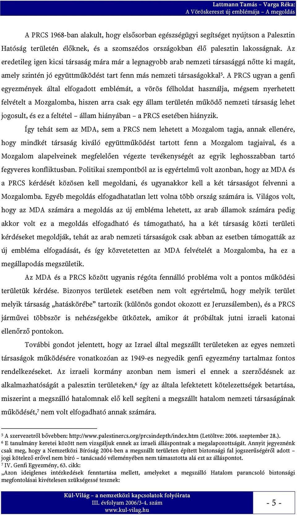 A PRCS ugyan a genfi egyezmények által elfogadott emblémát, a vörös félholdat használja, mégsem nyerhetett felvételt a Mozgalomba, hiszen arra csak egy állam területén működő nemzeti társaság lehet