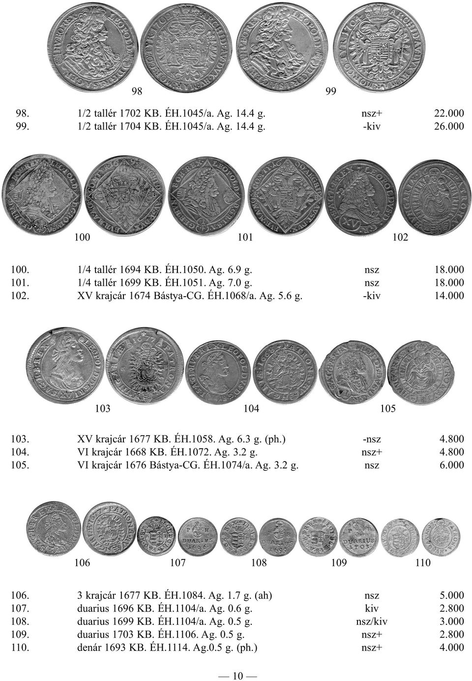 VI krajcár 1668 KB. ÉH.1072. Ag. 3.2 g. nsz+ 4.800 105. VI krajcár 1676 Bástya-CG. ÉH.1074/a. Ag. 3.2 g. nsz 6.000 106 107 108 109 110 106. 3 krajcár 1677 KB. ÉH.1084. Ag. 1.7 g. (ah) nsz 5.000 107.