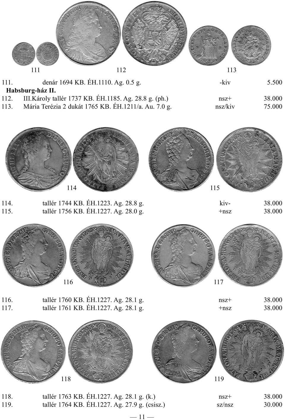 tallér 1756 KB. ÉH.1227. Ag. 28.0 g. +nsz 38.000 116 117 116. tallér 1760 KB. ÉH.1227. Ag. 28.1 g. nsz+ 38.000 117. tallér 1761 KB. ÉH.1227. Ag. 28.1 g. +nsz 38.000 118 119 118.
