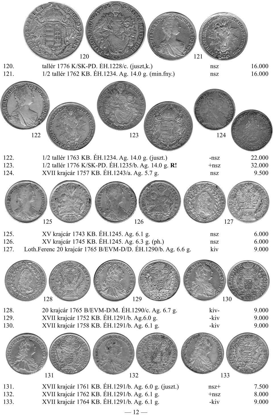 000 126. XV krajcár 1745 KB. ÉH.1245. Ag. 6.3 g. (ph.) nsz 6.000 127. Loth.Ferenc 20 krajcár 1765 B/EVM-D/D. ÉH.1290/b. Ag. 6.6 g. kiv 9.000 128 129 130 128. 20 krajcár 1765 B/EVM-D/M. ÉH.1290/c. Ag. 6.7 g.