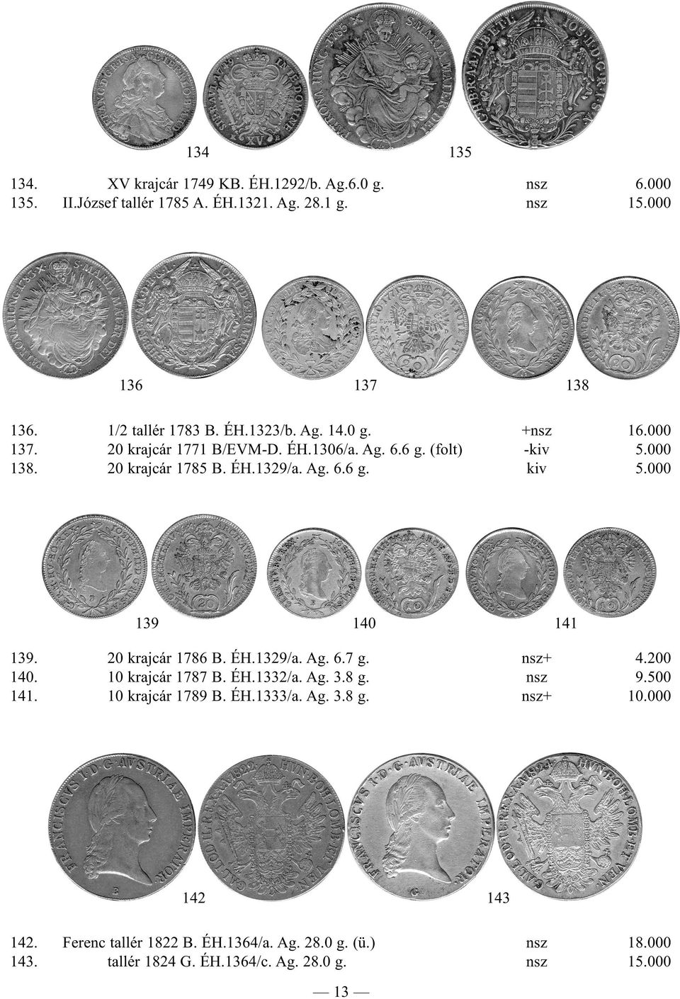 Ag. 6.6 g. kiv 5.000 139 140 141 139. 20 krajcár 1786 B. ÉH.1329/a. Ag. 6.7 g. nsz+ 4.200 140. 10 krajcár 1787 B. ÉH.1332/a. Ag. 3.8 g. nsz 9.500 141.
