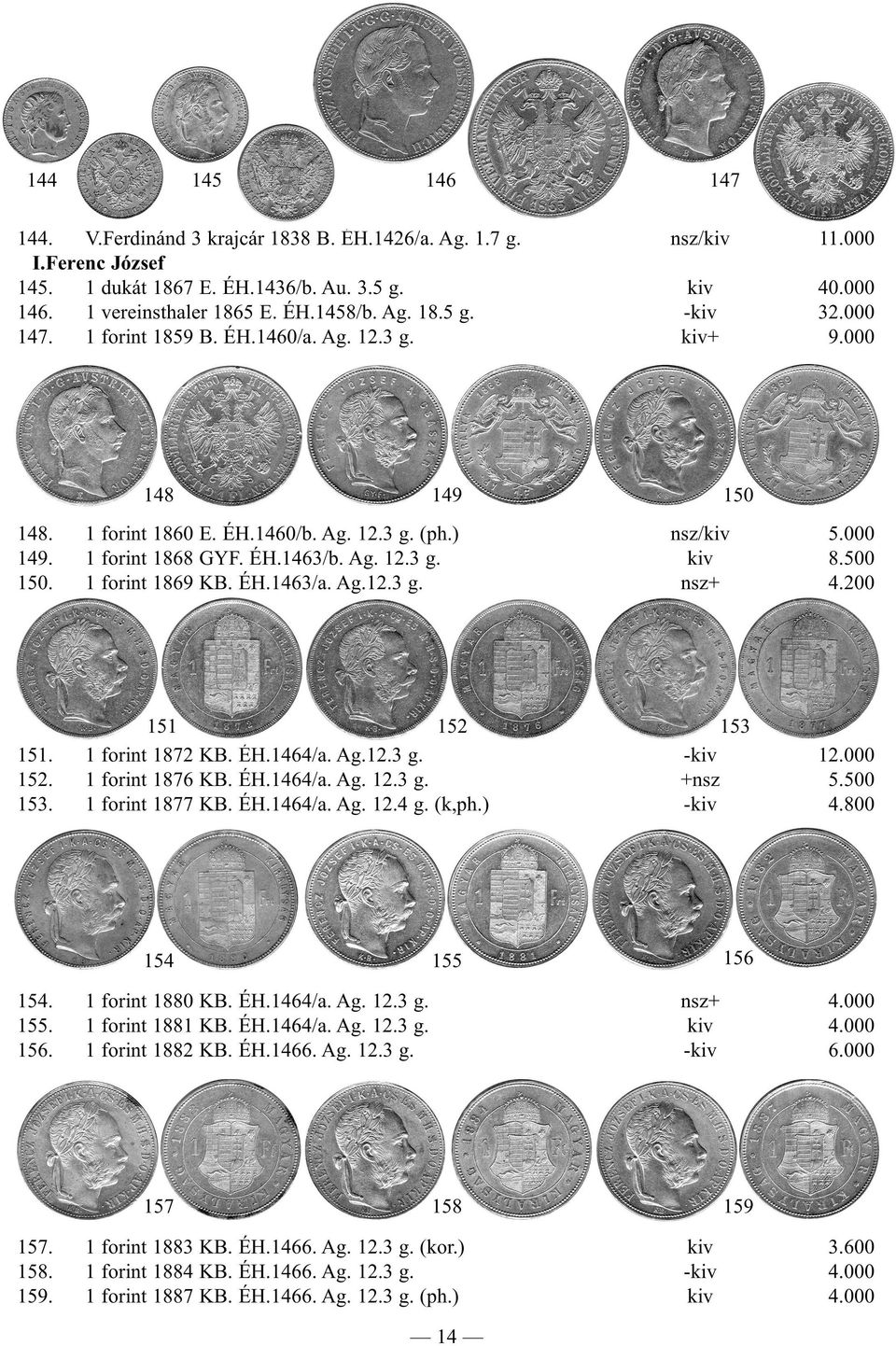 500 150. 1 forint 1869 KB. ÉH.1463/a. Ag.12.3 g. nsz+ 4.200 151 152 153 151. 1 forint 1872 KB. ÉH.1464/a. Ag.12.3 g. -kiv 12.000 152. 1 forint 1876 KB. ÉH.1464/a. Ag. 12.3 g. +nsz 5.500 153.
