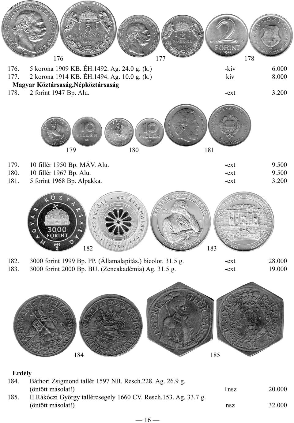 3000 forint 1999 Bp. PP. (Államalapítás.) bicolor. 31.5 g. -ext 28.000 183. 3000 forint 2000 Bp. BU. (Zeneakadémia) Ag. 31.5 g. -ext 19.000 184 185 Erdély 184.