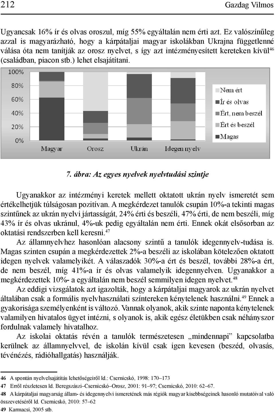 piacon stb.) lehet elsajátítani. 7. ábra: Az egyes nyelvek nyelvtudási szintje Ugyanakkor az intézményi keretek mellett oktatott ukrán nyelv ismeretét sem értékelhetjük túlságosan pozitívan.