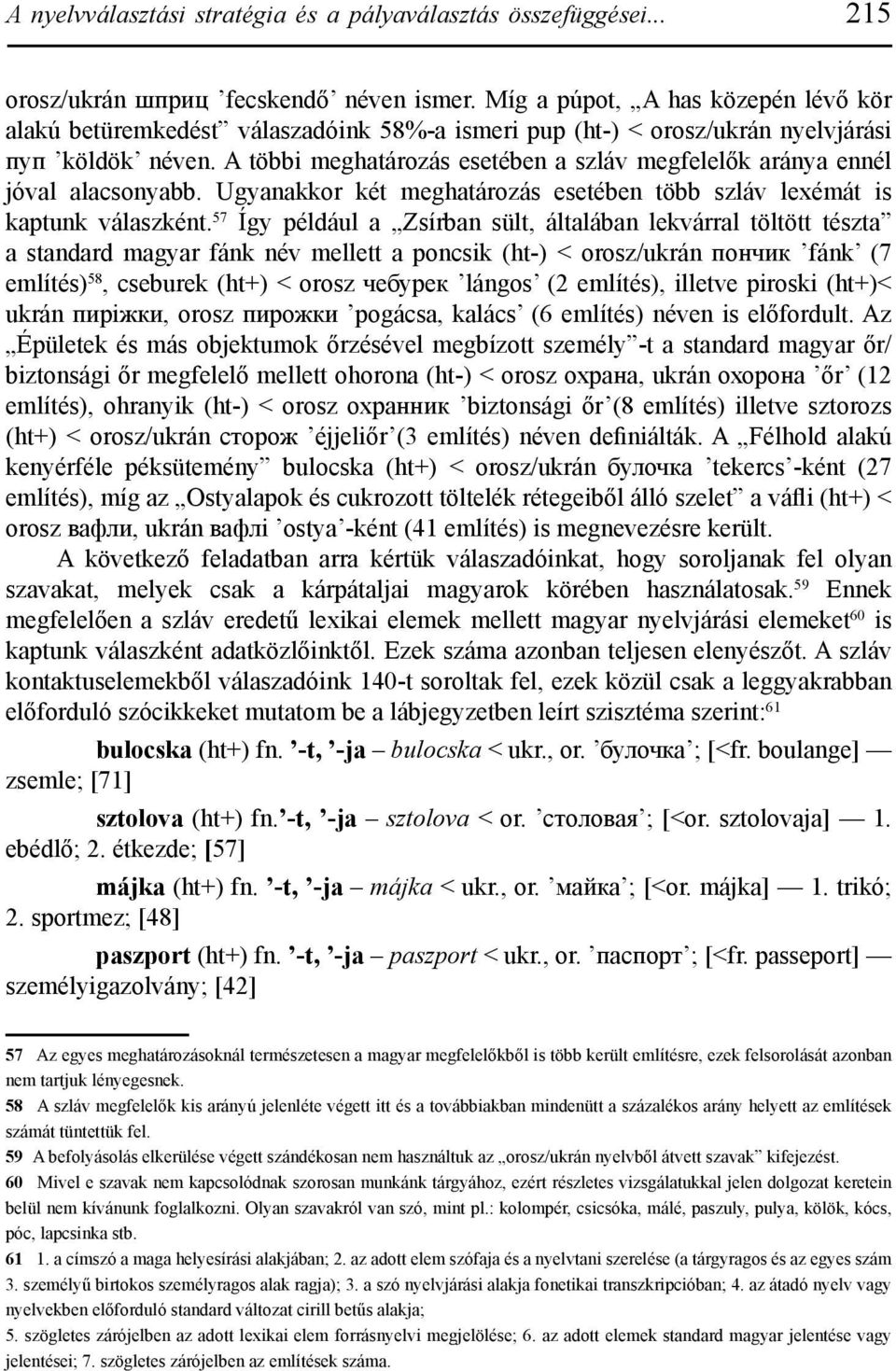 A többi meghatározás esetében a szláv megfelelők aránya ennél jóval alacsonyabb. Ugyanakkor két meghatározás esetében több szláv lexémát is kaptunk válaszként.