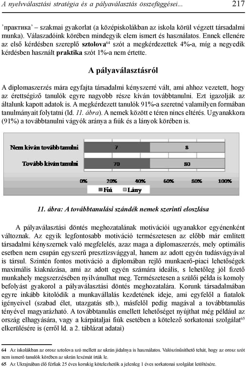 Ennek ellenére az első kérdésben szereplő sztolova 64 szót a megkérdezettek 4%-a, míg a negyedik kérdésben használt praktika szót 1%-a nem értette.