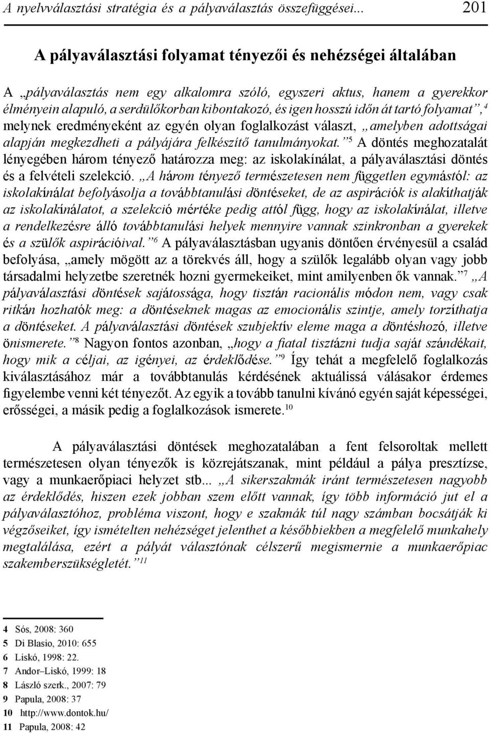 hosszú időn át tartó folyamat, 4 melynek eredményeként az egyén olyan foglalkozást választ, amelyben adottságai alapján megkezdheti a pályájára felkészítő tanulmányokat.