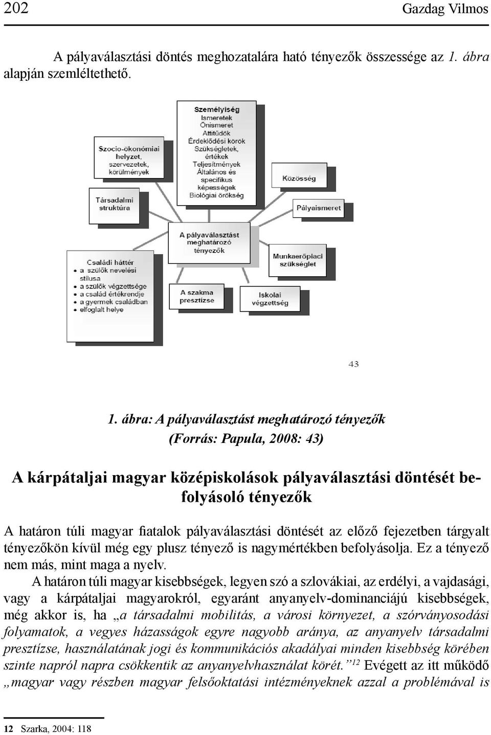 ábra: A pályaválasztást meghatározó tényezők (Forrás: Papula, 2008: 43) A kárpátaljai magyar középiskolások pályaválasztási döntését befolyásoló tényezők A határon túli magyar fiatalok
