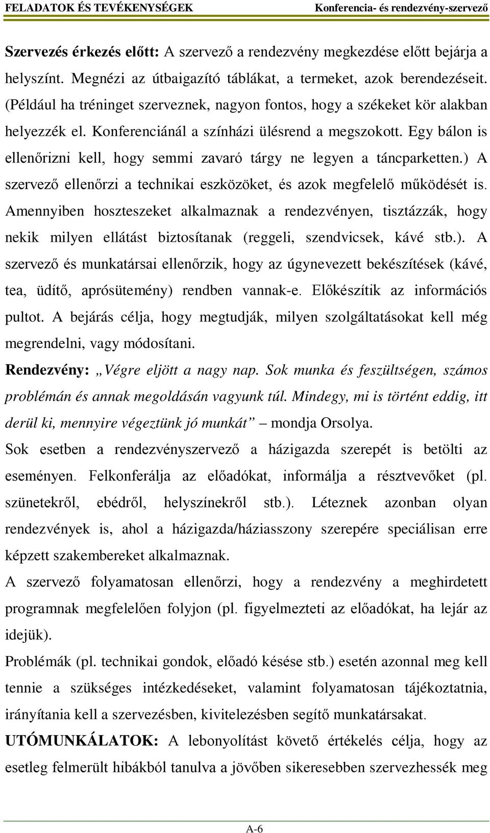Egy bálon is ellenőrizni kell, hogy semmi zavaró tárgy ne legyen a táncparketten.) A szervező ellenőrzi a technikai eszközöket, és azok megfelelő működését is.