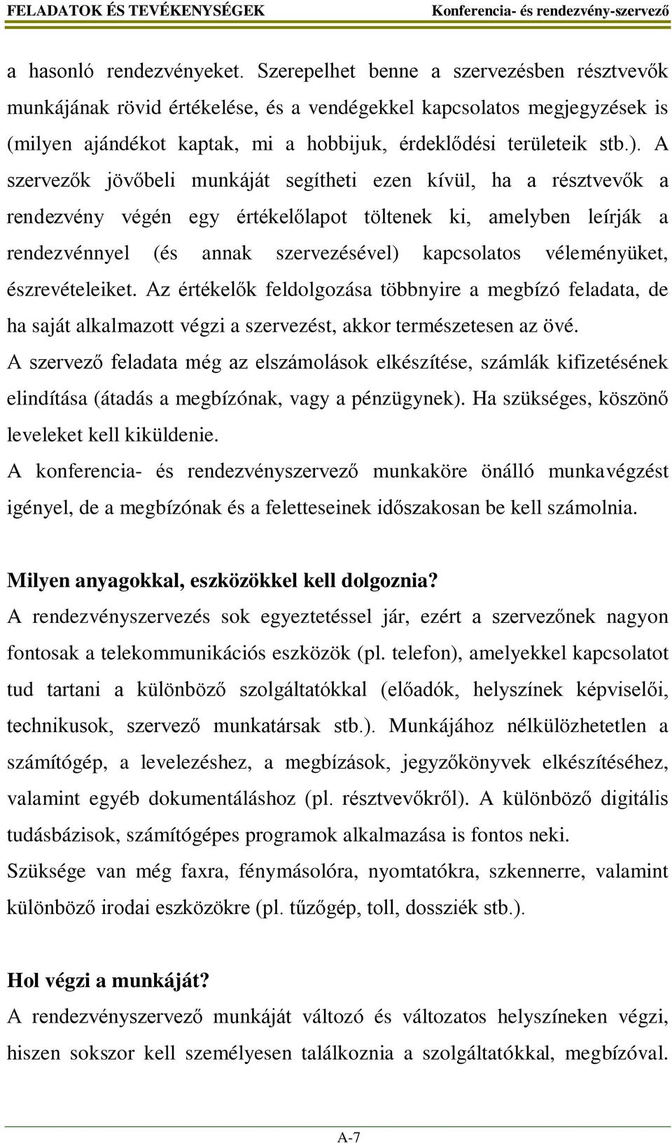 A szervezők jövőbeli munkáját segítheti ezen kívül, ha a résztvevők a rendezvény végén egy értékelőlapot töltenek ki, amelyben leírják a rendezvénnyel (és annak szervezésével) kapcsolatos