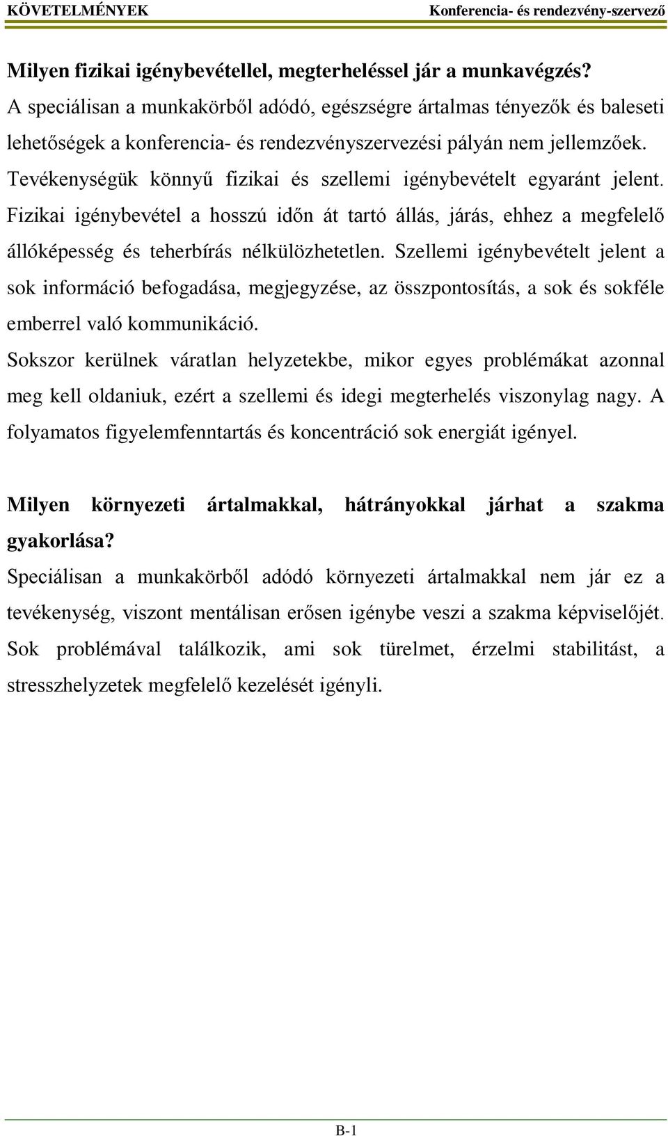 Tevékenységük könnyű fizikai és szellemi igénybevételt egyaránt jelent. Fizikai igénybevétel a hosszú időn át tartó állás, járás, ehhez a megfelelő állóképesség és teherbírás nélkülözhetetlen.