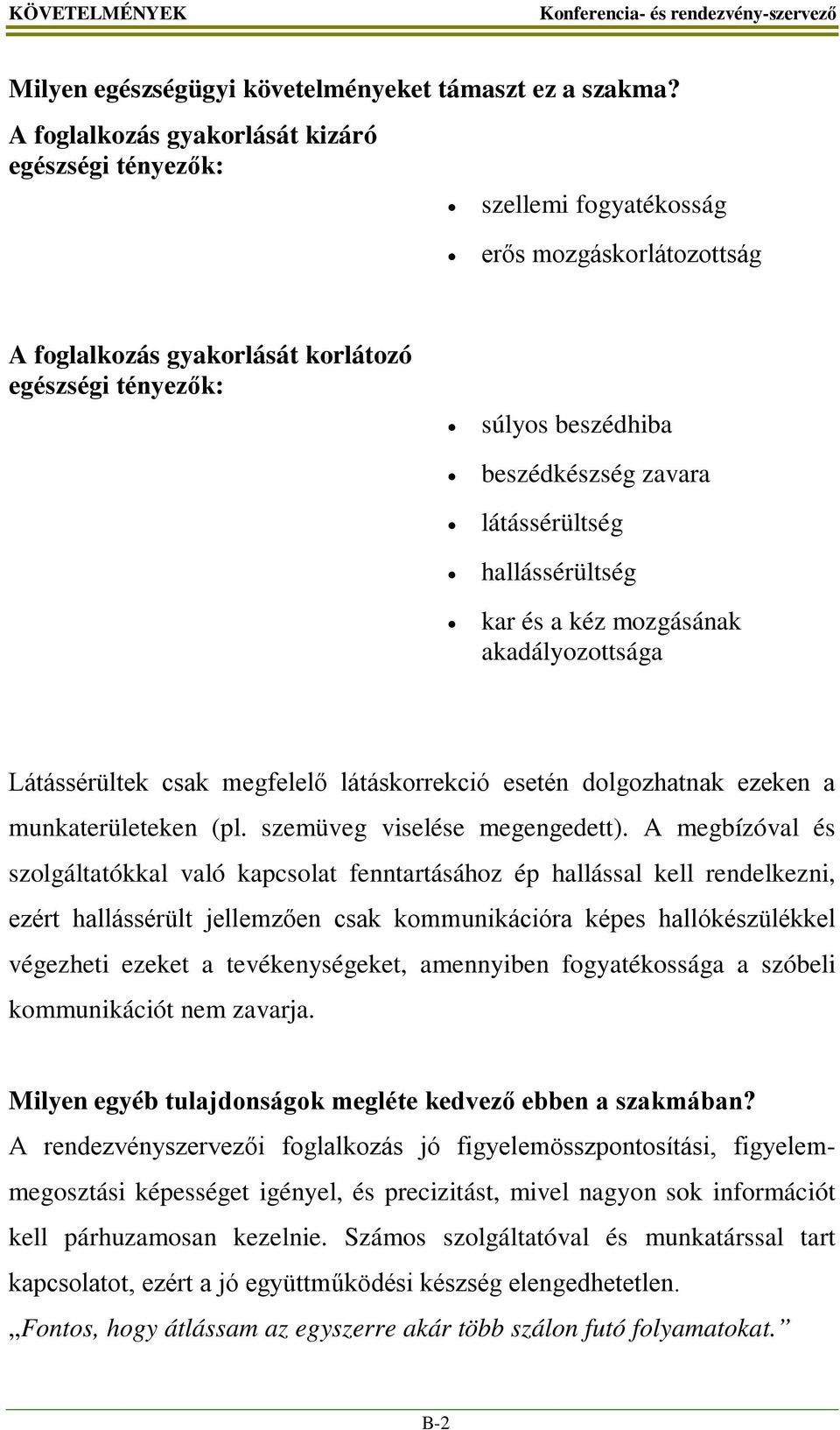 látássérültség hallássérültség kar és a kéz mozgásának akadályozottsága Látássérültek csak megfelelő látáskorrekció esetén dolgozhatnak ezeken a munkaterületeken (pl. szemüveg viselése megengedett).