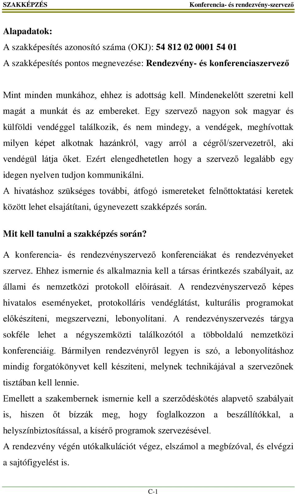 Egy szervező nagyon sok magyar és külföldi vendéggel találkozik, és nem mindegy, a vendégek, meghívottak milyen képet alkotnak hazánkról, vagy arról a cégről/szervezetről, aki vendégül látja őket.