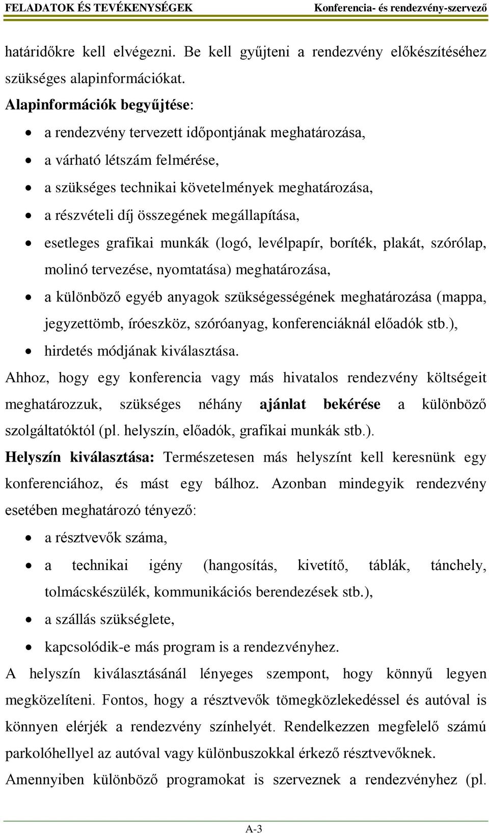 megállapítása, esetleges grafikai munkák (logó, levélpapír, boríték, plakát, szórólap, molinó tervezése, nyomtatása) meghatározása, a különböző egyéb anyagok szükségességének meghatározása (mappa,