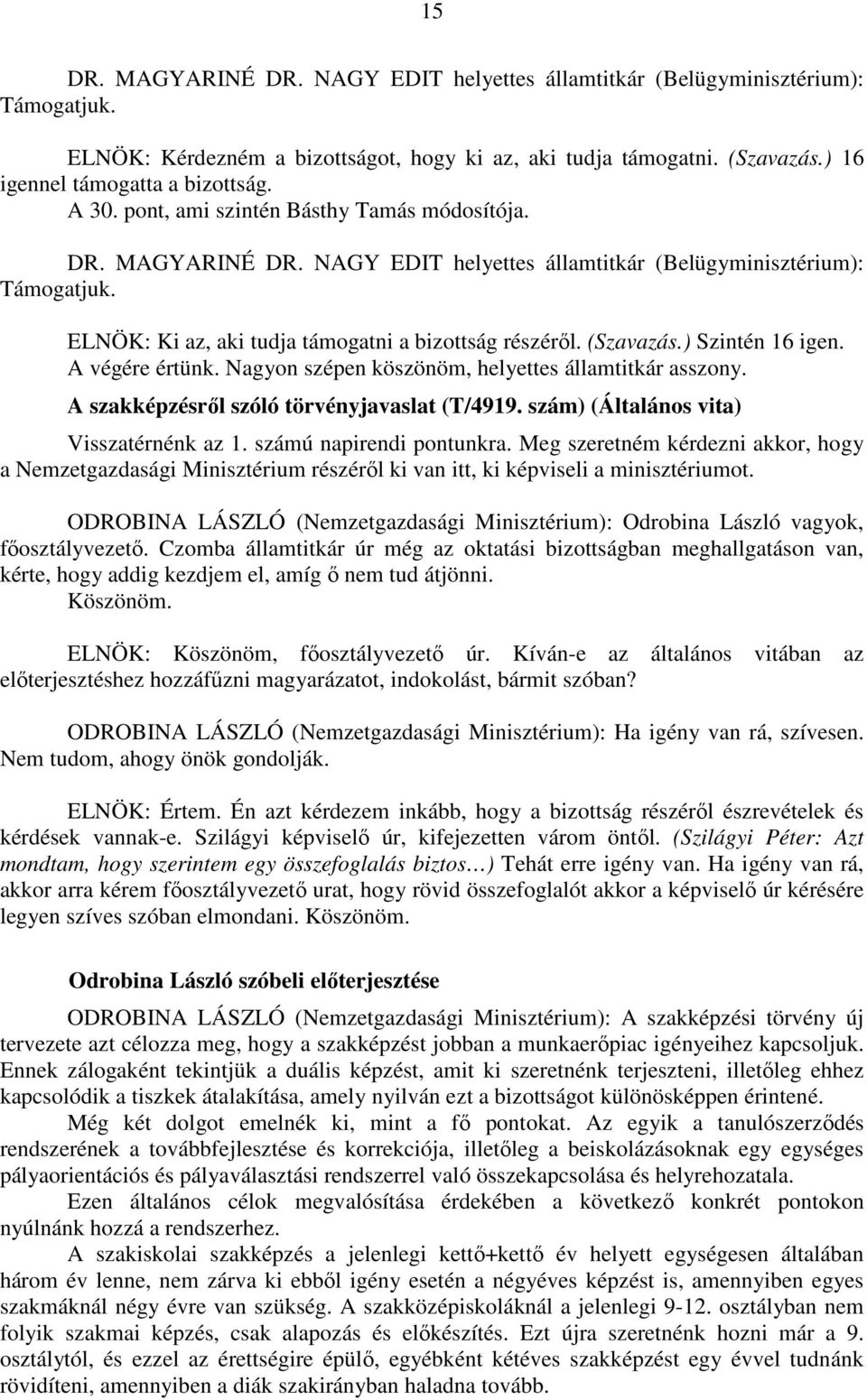 ) Szintén 16 igen. A végére értünk. Nagyon szépen köszönöm, helyettes államtitkár asszony. A szakképzésről szóló törvényjavaslat (T/4919. szám) (Általános vita) Visszatérnénk az 1.