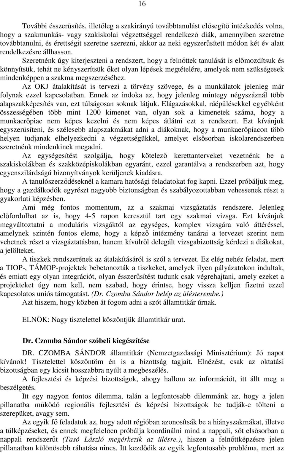 Szeretnénk úgy kiterjeszteni a rendszert, hogy a felnőttek tanulását is előmozdítsuk és könnyítsük, tehát ne kényszerítsük őket olyan lépések megtételére, amelyek nem szükségesek mindenképpen a