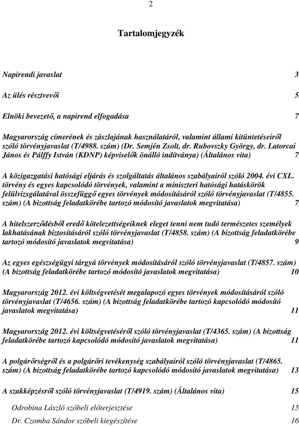 Latorcai János és Pálffy István (KDNP) képviselők önálló indítványa) (Általános vita) 7 A közigazgatási hatósági eljárás és szolgáltatás általános szabályairól szóló 2004. évi CXL.